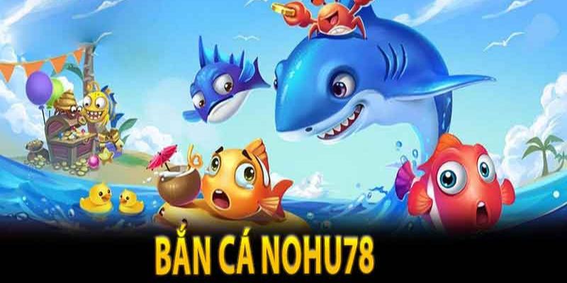 bắn cá tại nohu78